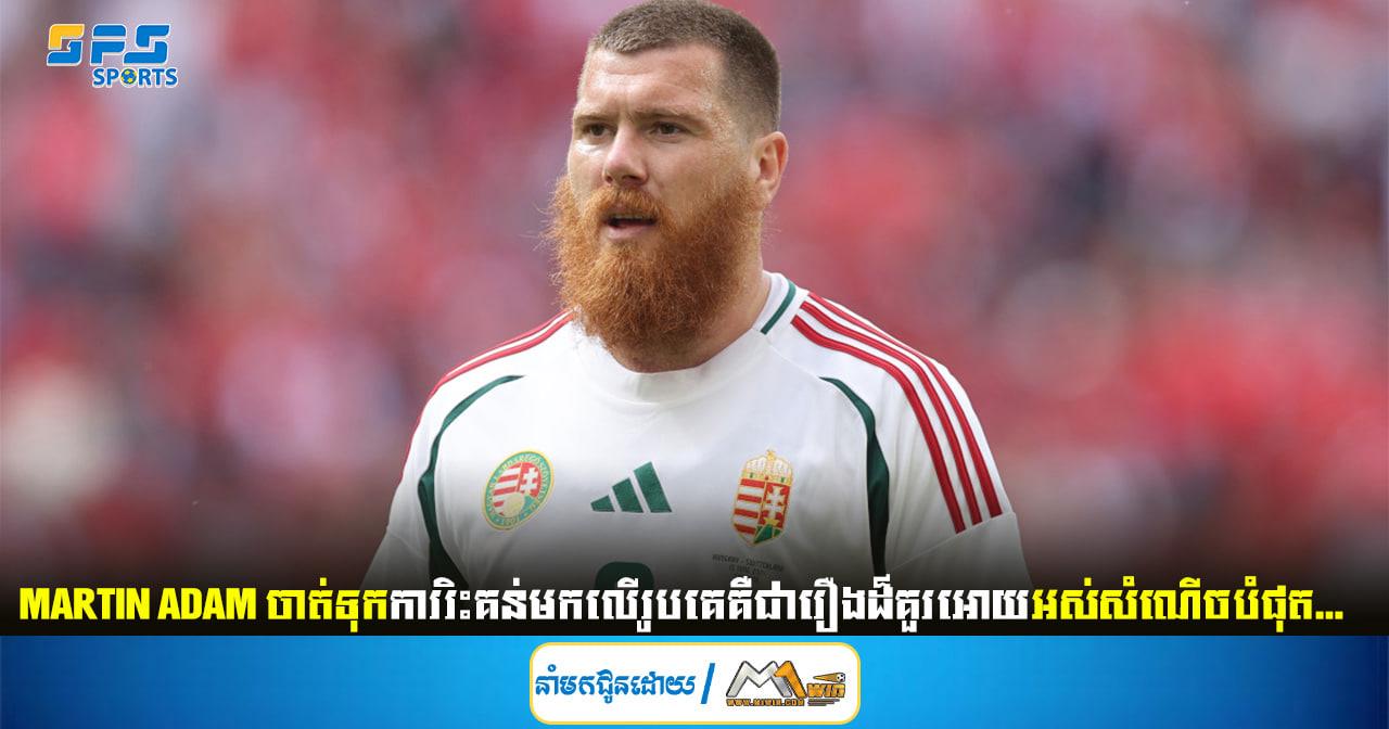 Martin Adam ចាត់ទុកការរិះគន់មកលើរូបគេគឺជារឿងដ៏គួរអោយអស់សំណើចបំផុត…