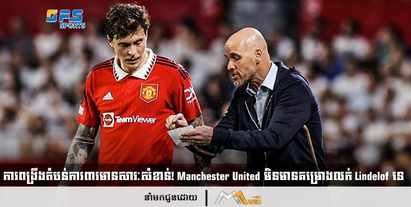 ការពង្រឹងតំបន់ការពារមានសារៈសំខាន់! Manchester United មិនមានគម្រោងលក់ Lindelof ទេ