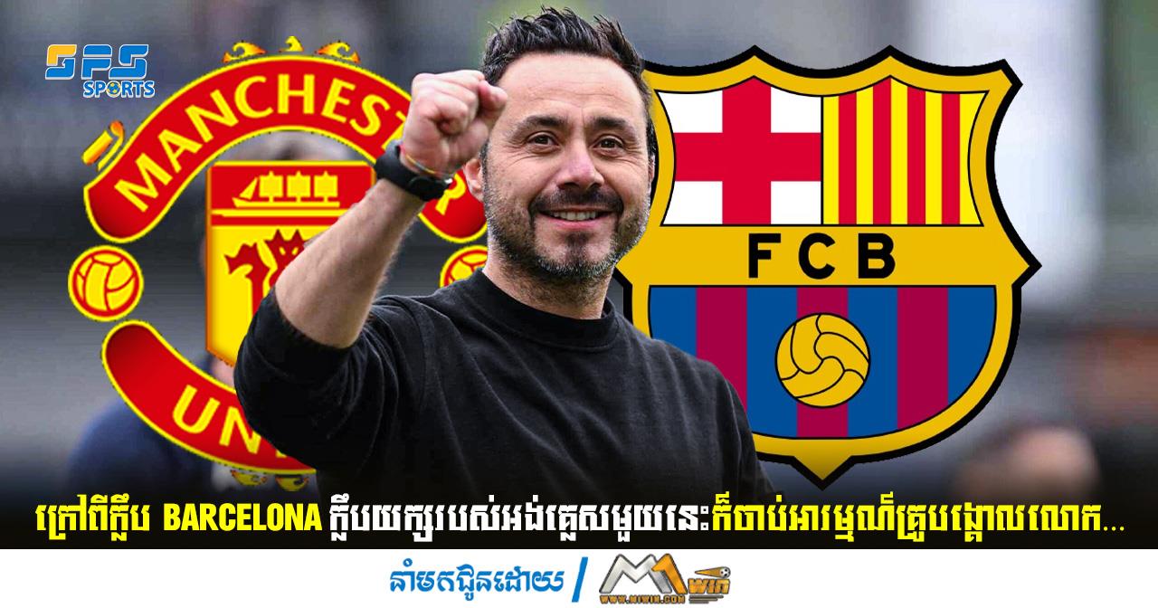 ក្រៅពីក្លឹប Barcelona ក្លឹបយក្សរបស់អង់គ្លេសមួយនេះក៏ចាប់អារម្មណ៍គ្រូបង្គោលលោក…