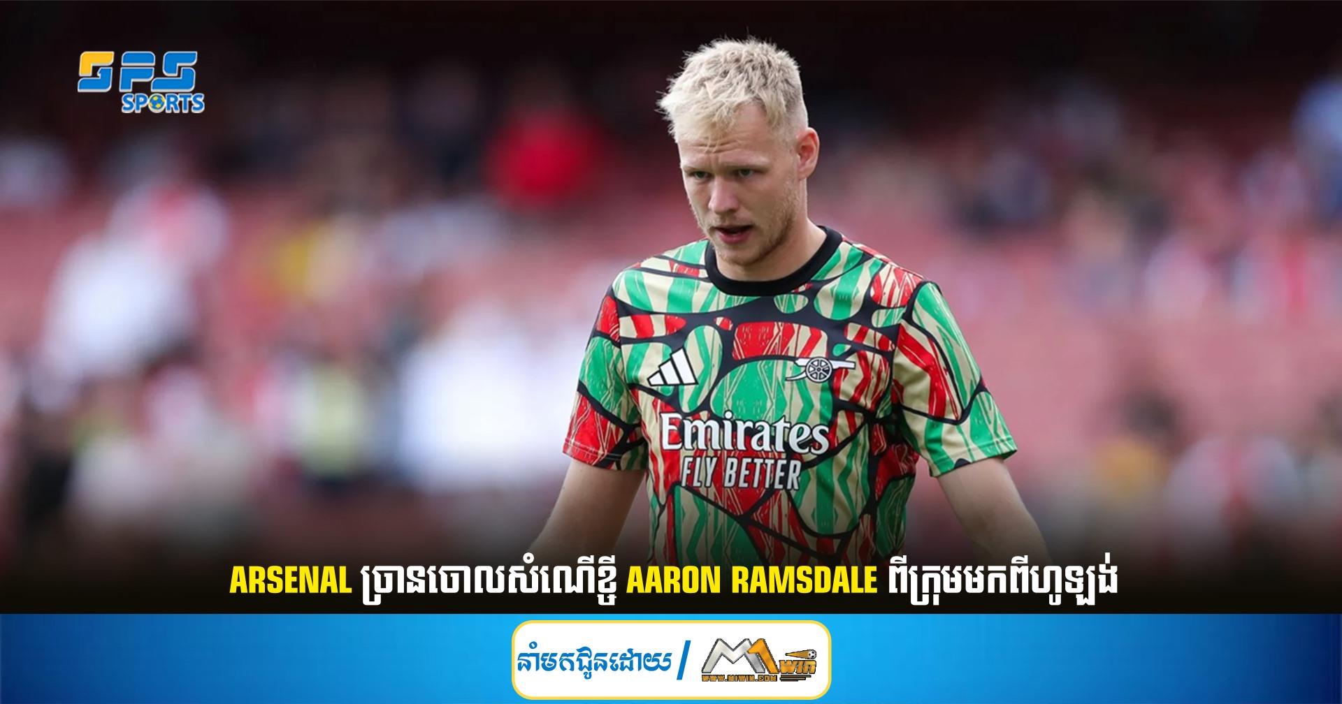 Arsenal ច្រានចោលសំណើខ្ចី Aaron Ramsdale ពីក្រុមមកពីហូឡង់