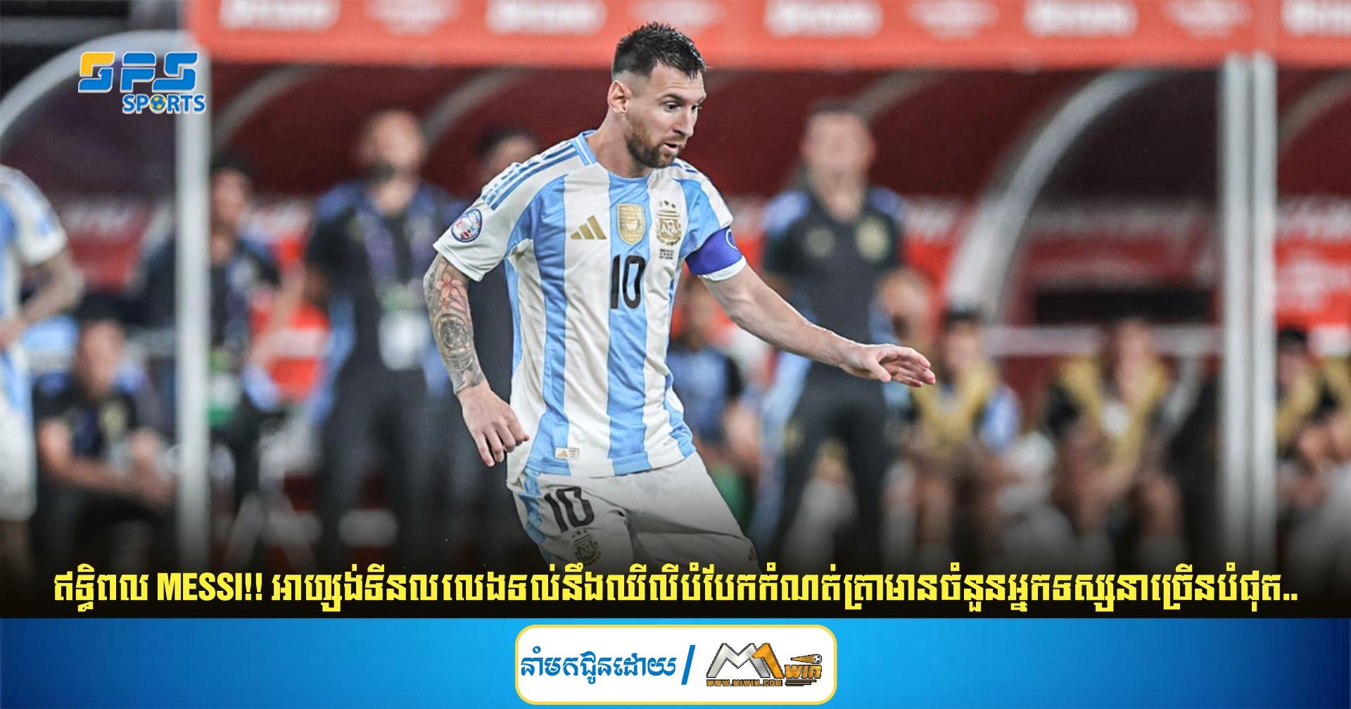 ឥទ្ធិពល Messi !! អាហ្សង់ទីនលលេងទល់នឹងឈីលីបំបែកកំណត់ត្រាមានចំនួនអ្នកទស្សនាច្រើនបំផុត..