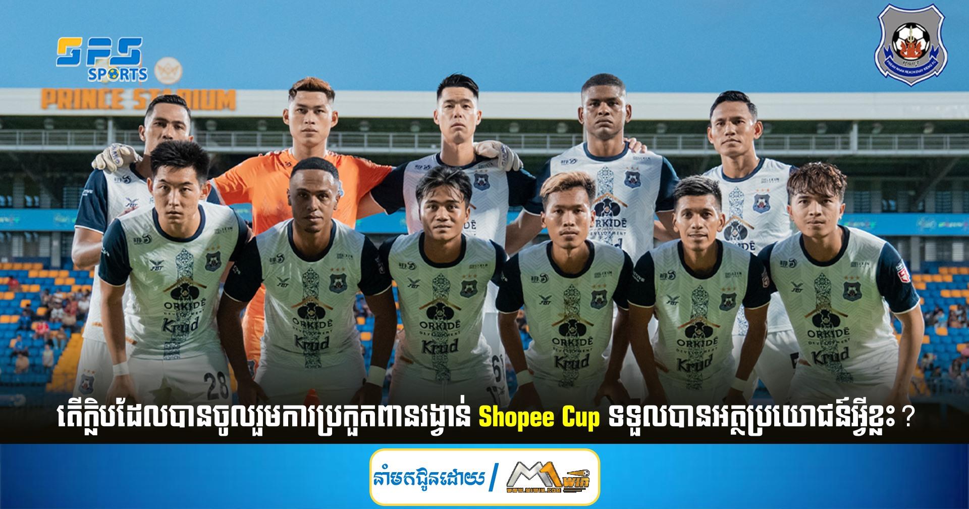 តើក្លិបដែលបានចូលរួមការប្រកួតពានរង្វាន់ Shopee Cup ទទួលបានអត្ថប្រយោជន៍អ្វីខ្លះ?