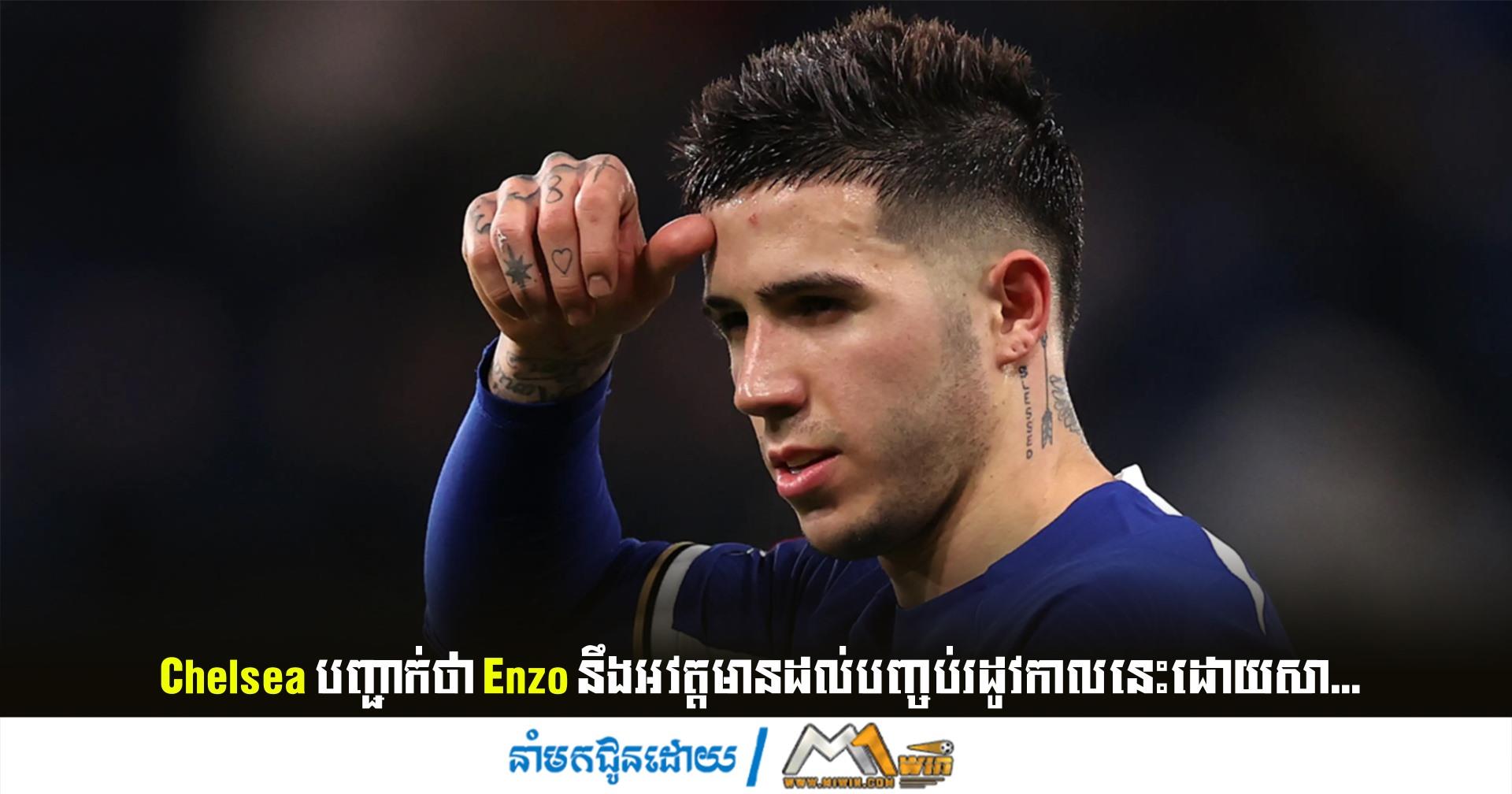 Chelsea បញ្ជាក់ថា Enzo នឹងអវត្តមានដល់បញ្ចប់រដូវកាលនេះដោយសា...