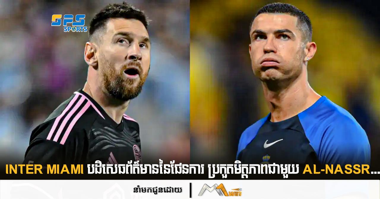  Inter Miami បដិសេធព័ត៌មាននៃផែនការ ប្រកួតមិត្តភាពជាមួយ Al-Nassr....