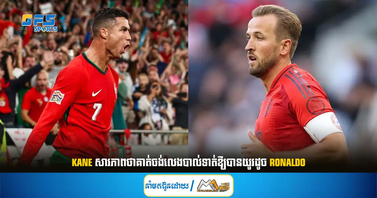 Kane សារភាពថាគាត់ចង់លេងបាល់ទាត់ឱ្យបានយូរដូច Ronaldo
