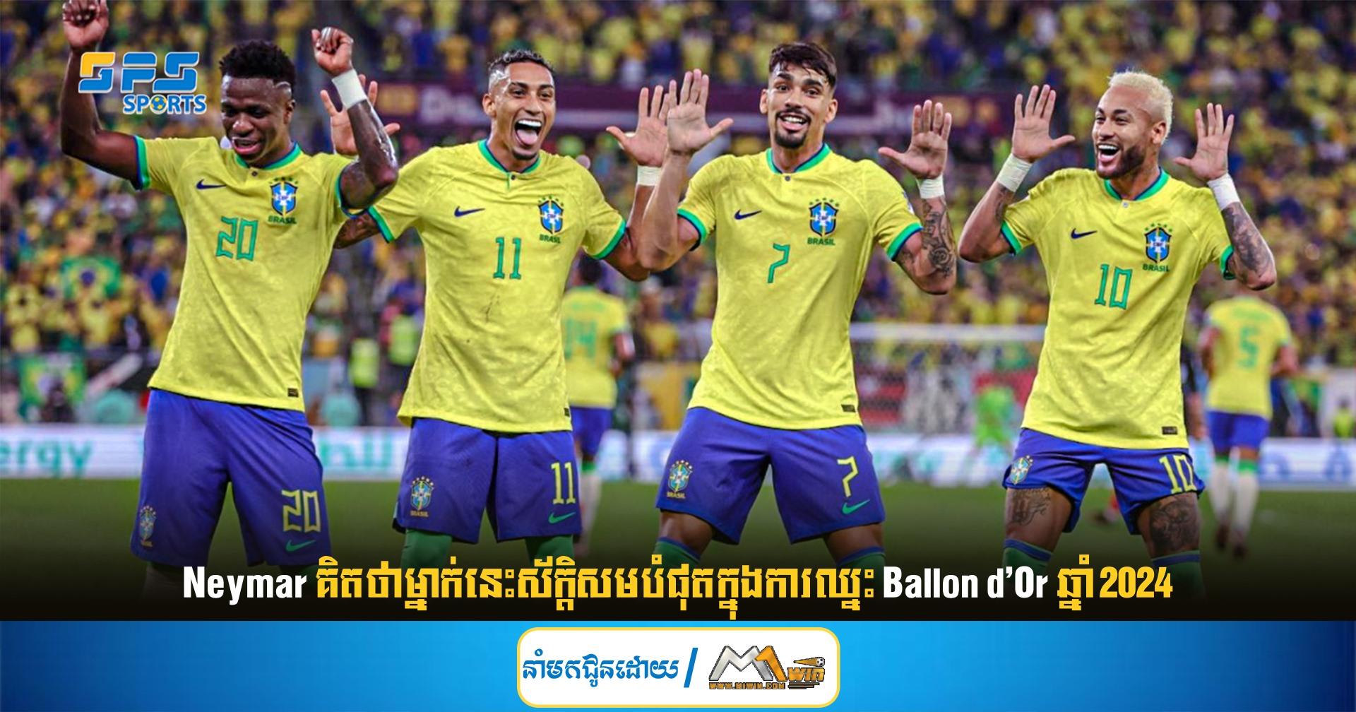 Neymar គិតថាម្នាក់នេះស័ក្តិសមបំផុតក្នុងការឈ្នះ Ballon d'Or ឆ្នាំ 2024