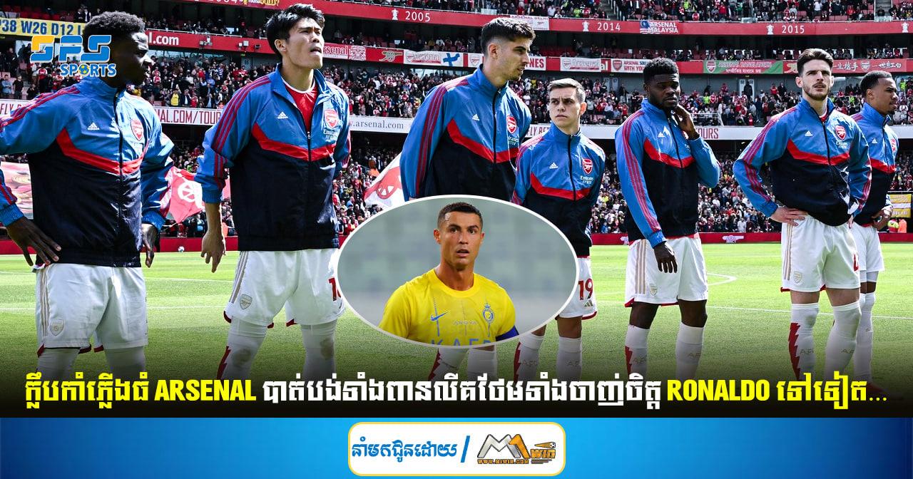  ក្លឹបកាំភ្លើងធំ Arsenal បាត់បង់ទាំងពានលីគថែមទាំងចាញ់ចិត្ត Cristiano  ទៅទៀត… 