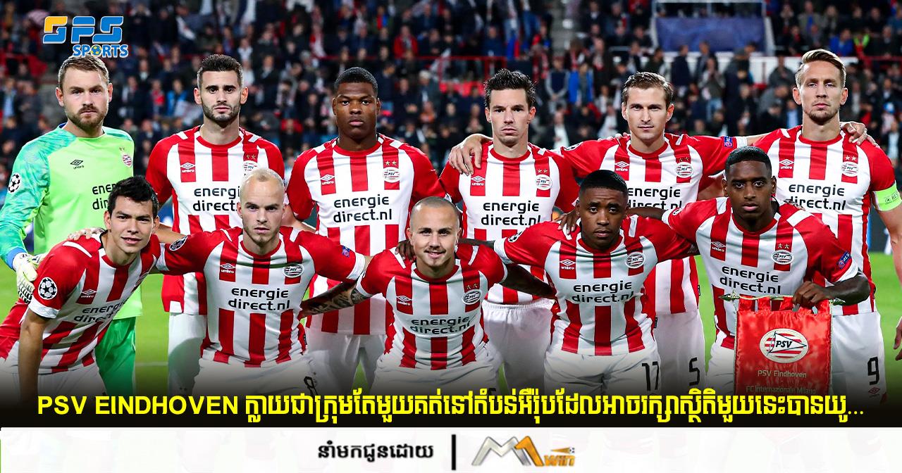 PSV Eindhoven ក្លាយជាក្រុមតែមួយគត់នៅតំបន់អឺររ៉ុបដែលអាចរក្សាស្ថិតិមួយនេះបានយូ…