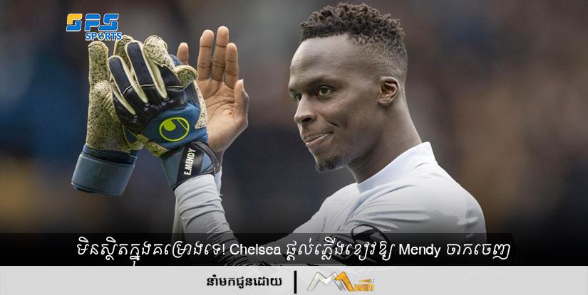 មិនស្ថិតក្នុងគម្រោងទេ! Chelsea ផ្តល់ភ្លើងខៀវឱ្យ Mendy ចាកចេញ
