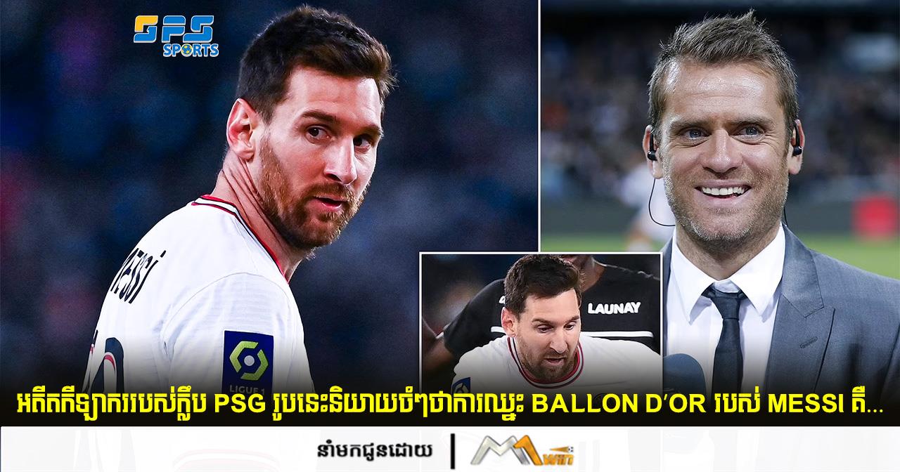 អតីតកីឡាកររបស់ក្លឹប PSG រូបនេះហ៊ាននិយាយចំៗថាការឈ្នះ Ballon D’or របស់ Messi គឺ…