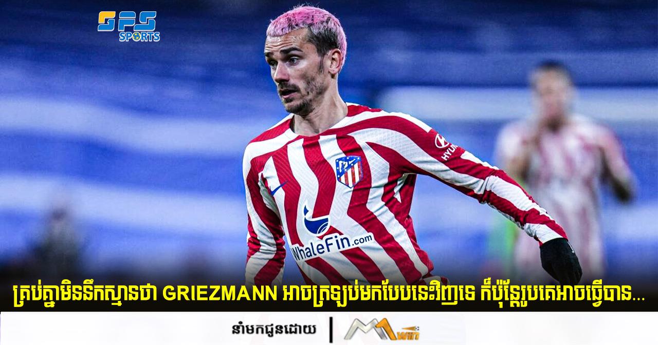 គ្រប់គ្នាមិននឹកស្មានថា Griezmann អាចត្រឡប់មកបែបនេះវិញទេ ក៏ប៉ុន្តែរូបគេអាចធ្វើបាន…