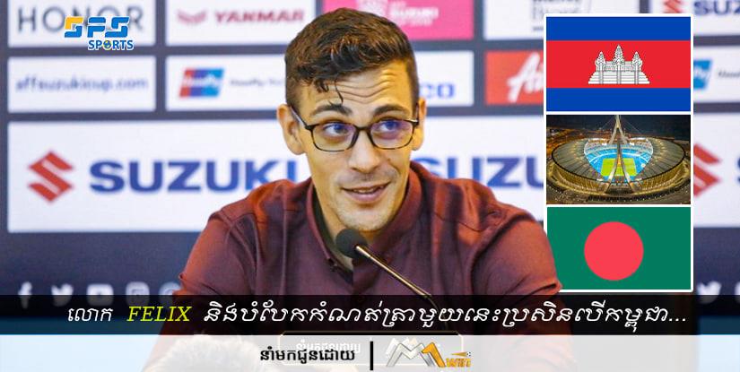 លោក Felix  និងបំបែកកំណត់ត្រាមួយនេះប្រសិនបើកម្ពុជាអាចយកឈ្នះបង់ក្លាដេស...