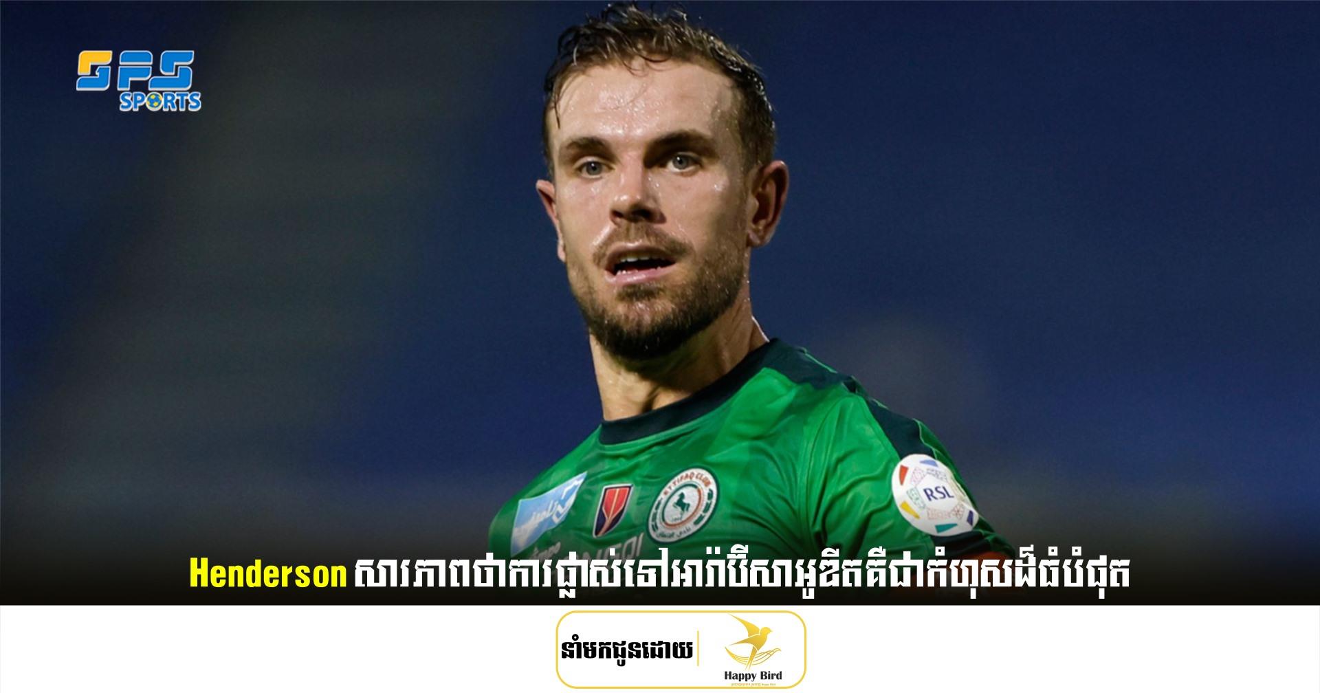 Henderson សារភាពថាការផ្លាស់ទៅអារ៉ាប៊ីសាអូឌីតគឺជាកំហុសដ៏ធំបំផុត