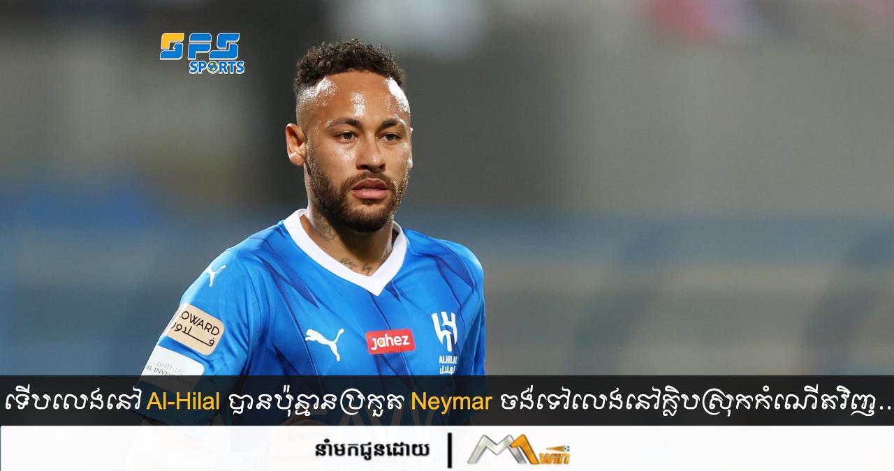 ទើបលេងនៅ Al-Hilal បានប៉ុន្មានប្រកួត Neymar ចង់ទៅលេងនៅក្លិបស្រុកកំណើតវិញ…