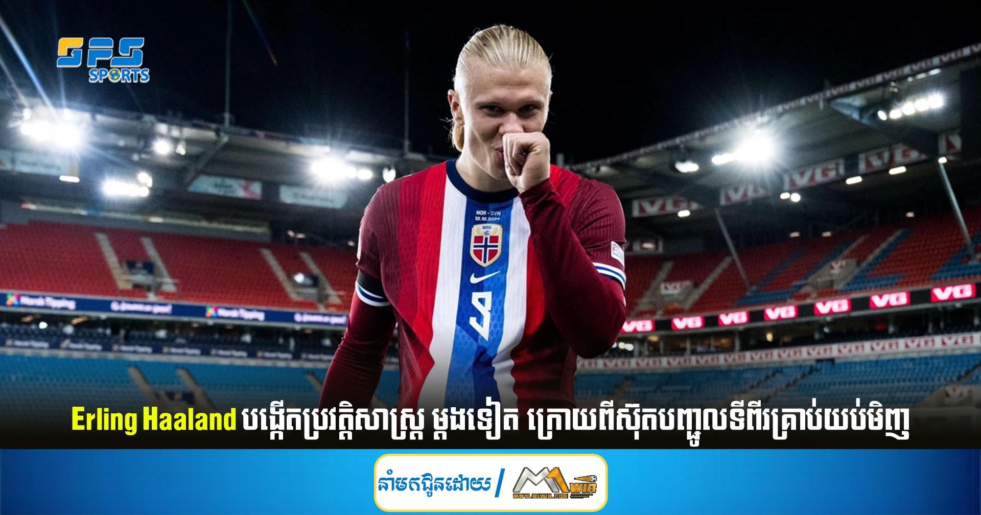 Erling Haaland បង្កើតប្រវត្តិសាស្ត្រម្តងទៀត ក្រោយពីស៊ុតបញ្ជូលទីពីរគ្រាប់យប់មិញ