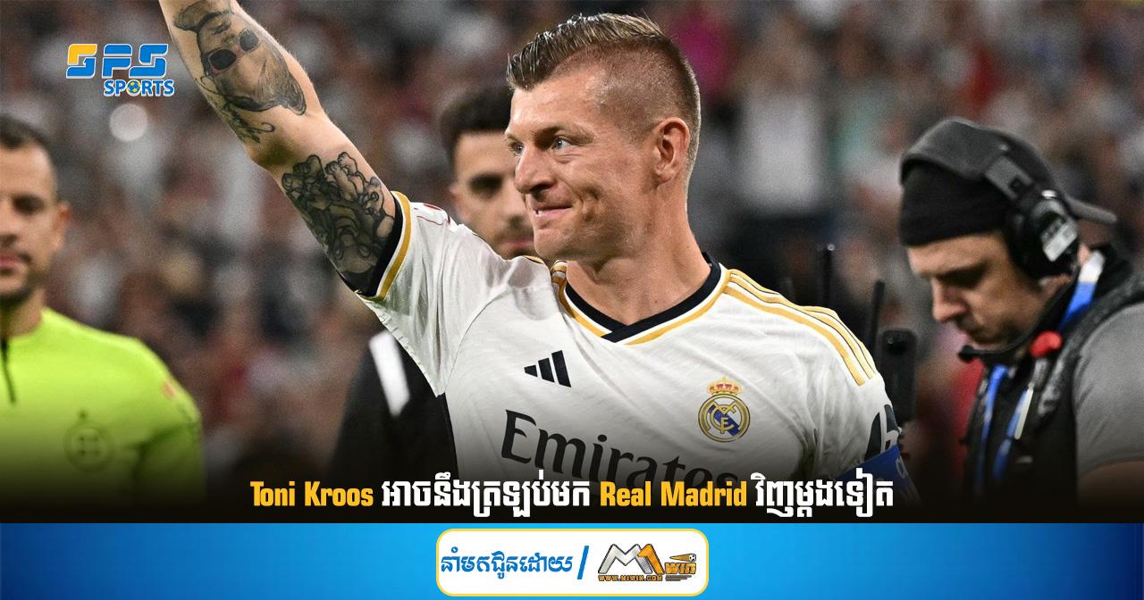 Toni Kroos អាចនឹងត្រឡប់មក Real Madrid វិញម្ដងទៀត