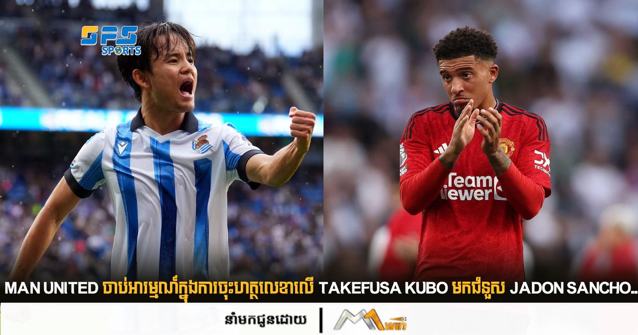 Man United ចាប់អារម្មណ៍ក្នុងការចុះហត្ថលេខាលើ Takefusa Kubo មកជំនួស Jadon Sancho....