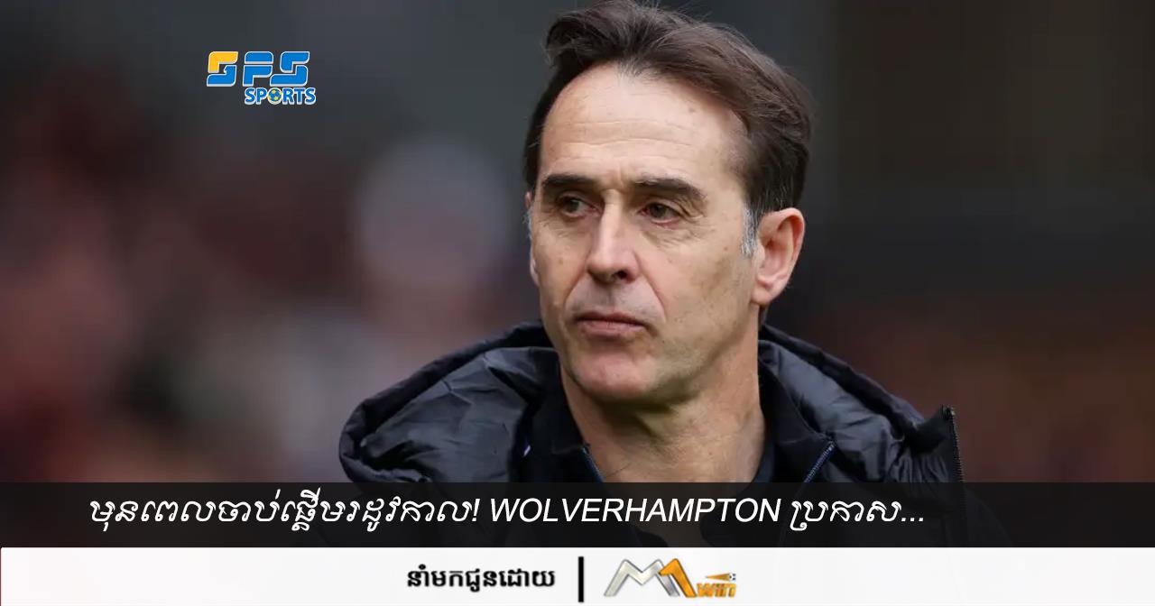 មុនពេលចាប់ផ្តើមរដូវកាល! Wolverhampton ប្រកាស...