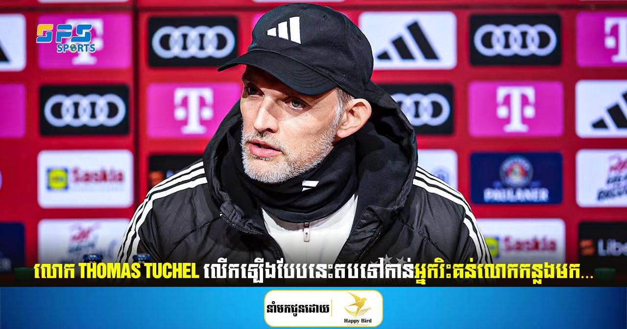 លោក Thomas Tuchel លើកឡើងបែបនេះតបទៅកាន់អ្នករិះគន់លោកកន្លងមក…
