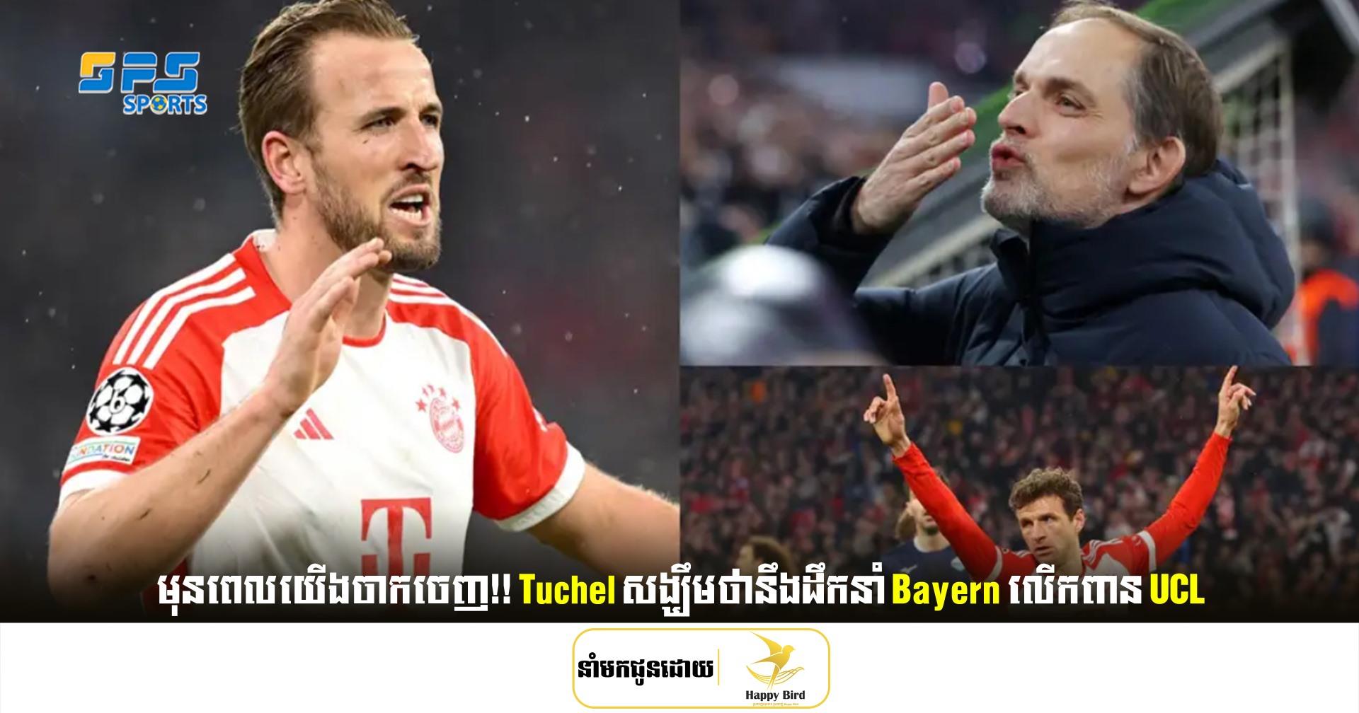 មុនពេលយើងចាកចេញ! Tuchel សង្ឃឹមថានឹងដឹកនាំ Bayern លើកពាន UCL