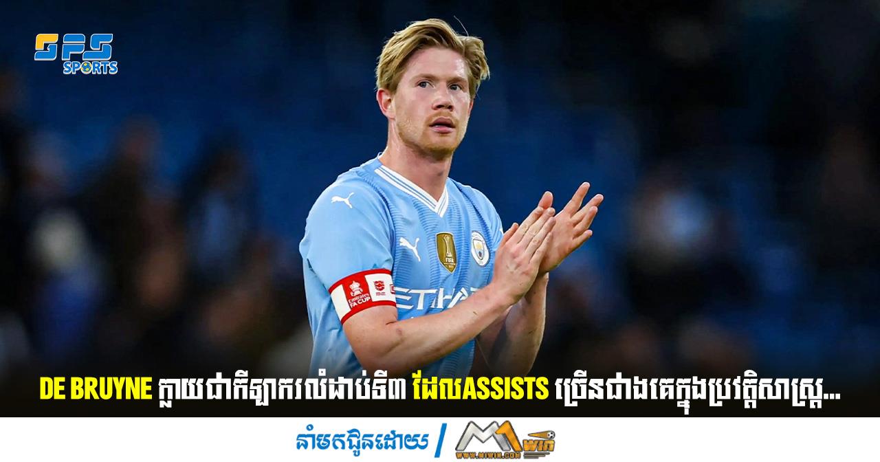 De Bruyne ក្លាយជាកីឡាករលំដាប់ទី៣ ដែលAssists ច្រើនជាងគេក្នុងប្រវត្តិសាស្ត្រ EPL…