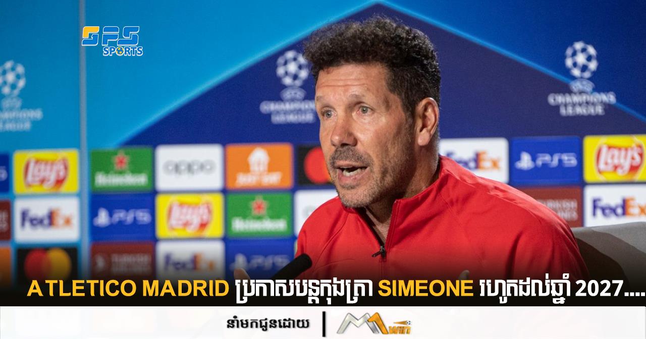 Atletico Madrid ប្រកាសបន្តកុងត្រា Simeoneរហូតដល់ឆ្នាំ 2027.....