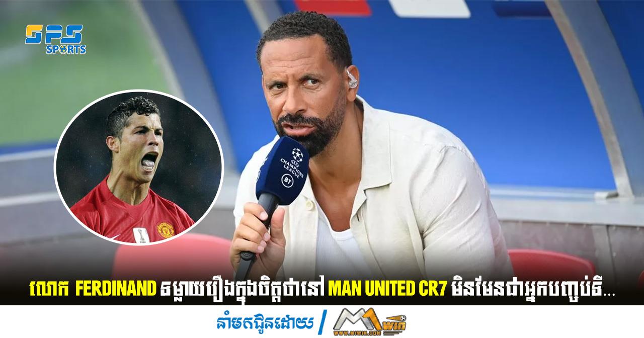   លោក  Rio Ferdinand ទម្លាយរឿងក្នុងចិត្តថានៅ Man United CR7 មិនមែនជា…