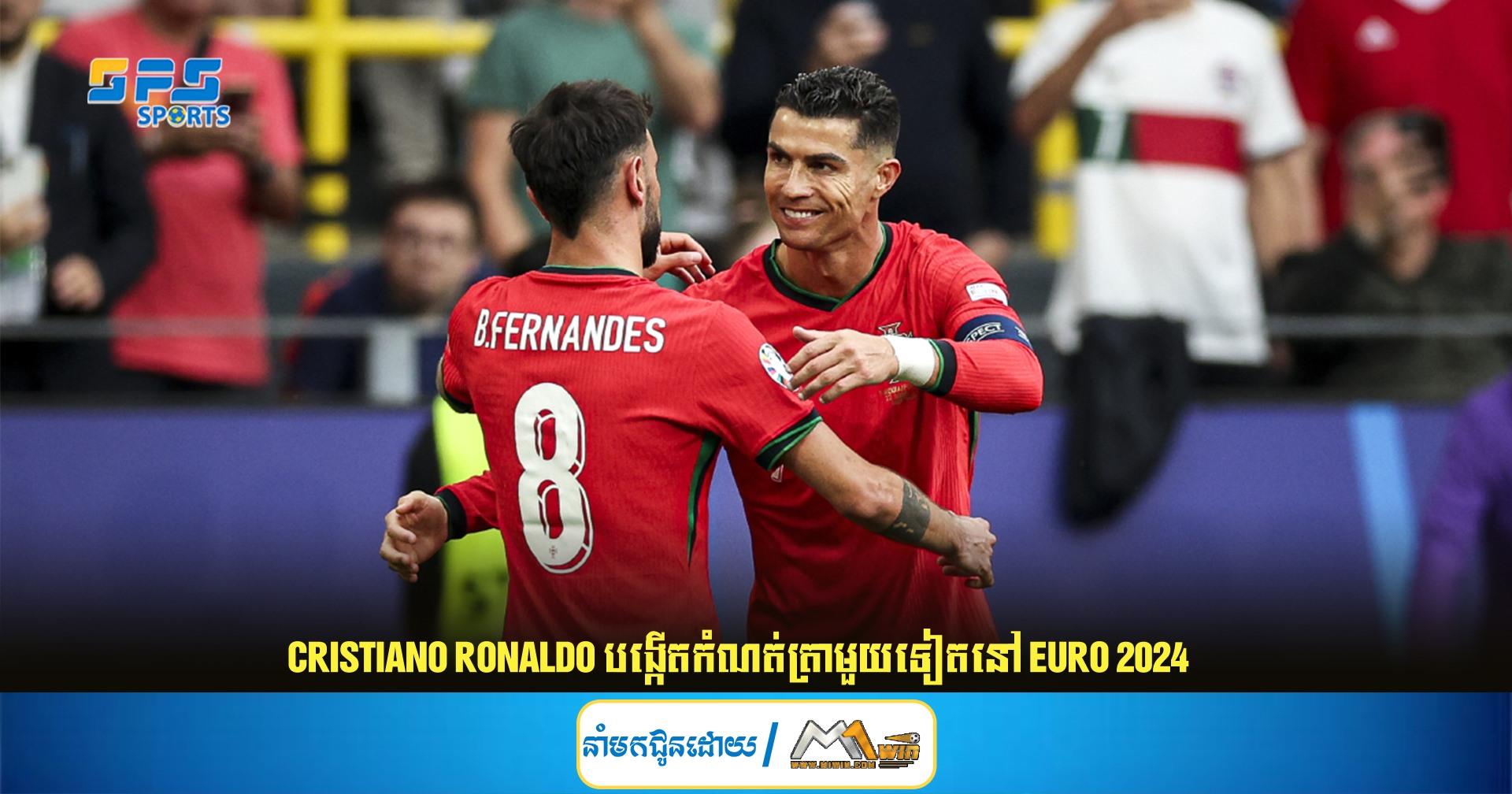Cristiano Ronaldo បង្កើត​កំណត់ត្រា​មួយ​ទៀត នៅ Euro 2024