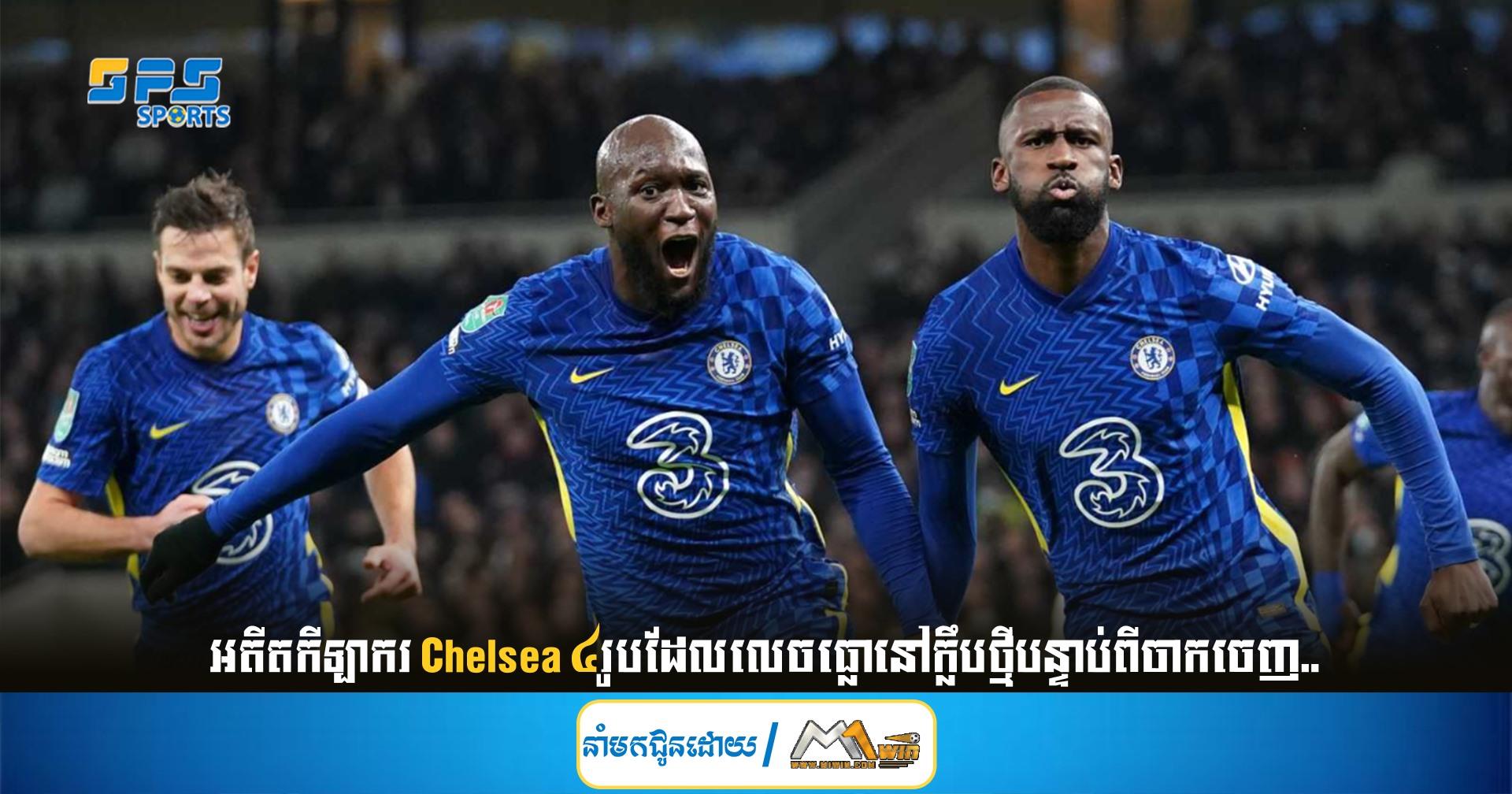 អតីត​កីឡាករ Chelsea ៤​រូប​ដែល​លេចធ្លោនៅក្លឹបថ្មី​បន្ទាប់​ពី​ចាក​ចេញ​..