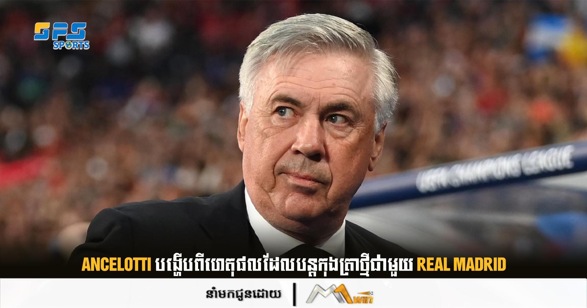 Ancelotti បង្ហើបពីហេតុផលដែលបន្តកុងត្រាថ្មីជាមួយ Real Madrid