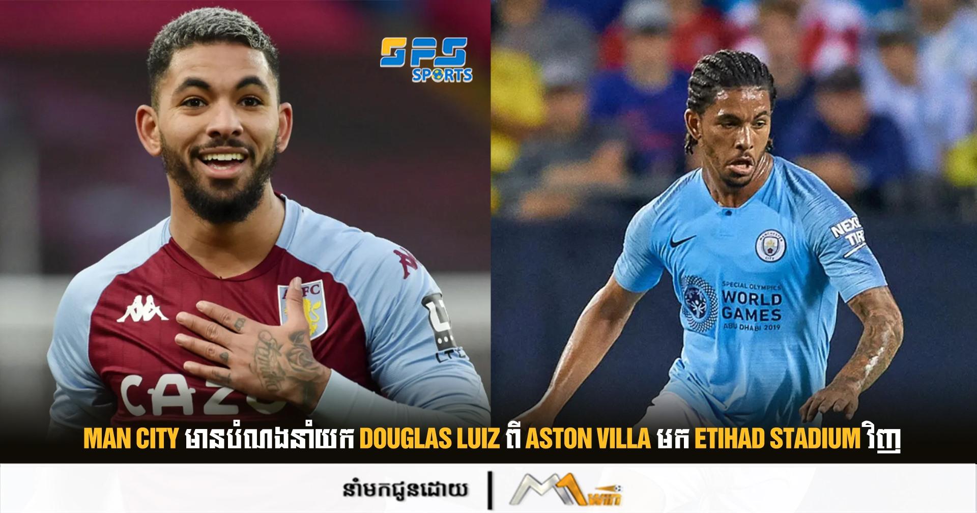 Man City មានបំណងនាំយក Douglas Luiz ពី Aston Villa មក Etihad Stadium វិញ