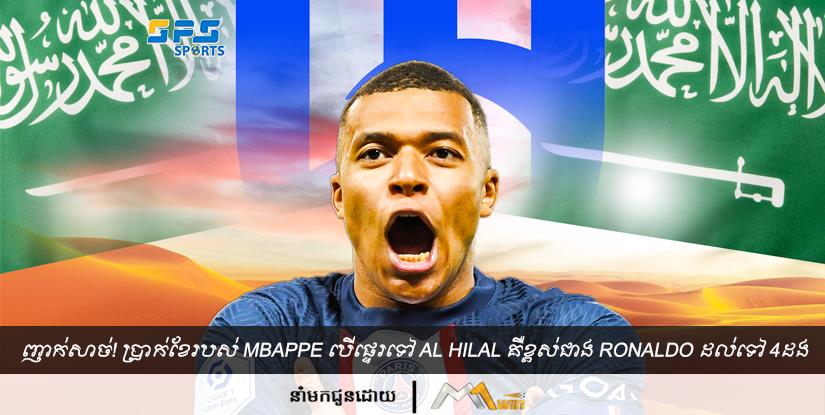 ញាក់សាច់! ប្រាក់ខែរបស់ Mbappe បើផ្ទេរទៅ Al Hilal គឺខ្ពស់ជាង Cristiano Ronaldo ដល់ទៅ 4 ដង