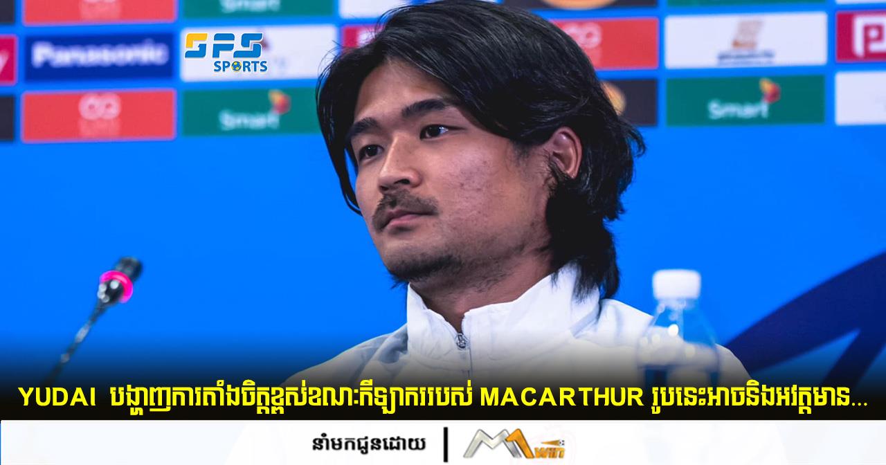 Yudai Ogawa បង្ហាញការតាំងចិត្តខណៈកីឡាកររបស់ Macarthur Fc រូបនេះអាចនិងអវត្តមាន…