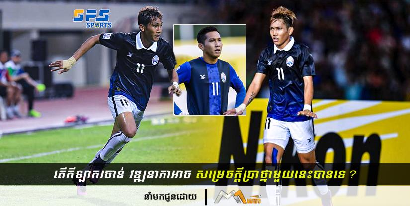 តើកីឡាករ ចាន់ វឌ្ឍនាកា អាចសម្រេចក្ដីប្រាថ្នាមួយនេះបានទេ?