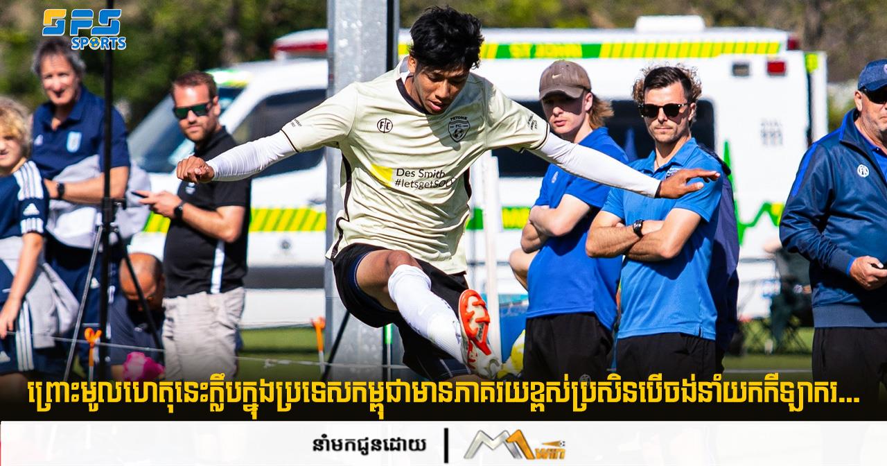 ព្រោះមូលហេតុនេះក្លឹបក្នុងប្រទេសកម្ពុជាមានភាគរយខ្ពស់ប្រសិនបើចង់នាំយកកីឡាករ...