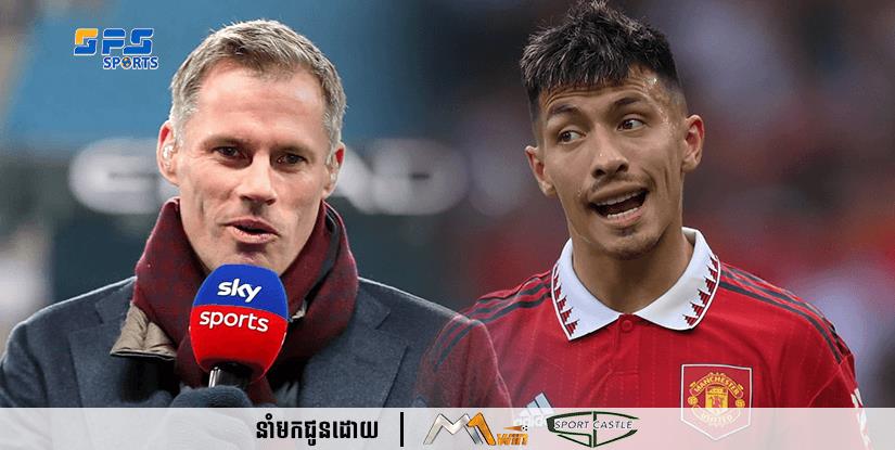 ទីបំផុត !! Jamie Carragher សារភាពថា ខ្លួនគិតខុសដែលធ្លាប់និយាយឱ្យ Lisandro Martinez នឹងមិនជោគជ័យនៅក្របខ័ណ្ឌ Premier League