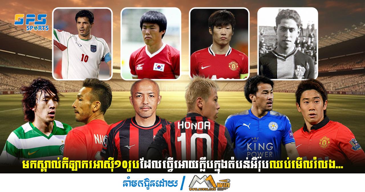 មកស្គាល់កីឡាករអាស៊ី១០រូបដែលធ្វើអោយក្លឹបក្នុងតំបន់អឺរ៉ុបឈប់មើលរំលង...