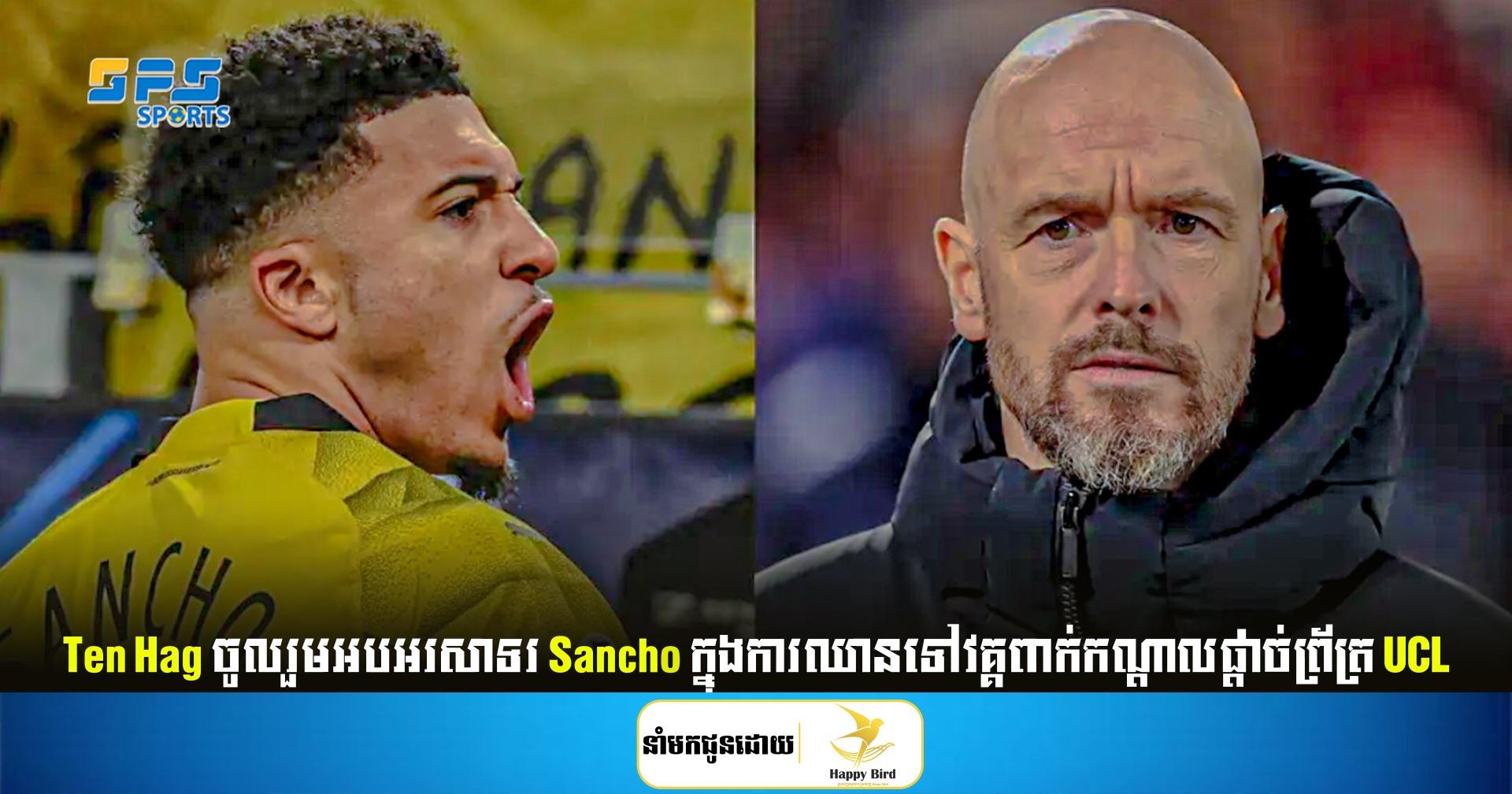 Ten Hag ចូលរួមអបអរសាទរ Sancho ក្នុងការឈានទៅវគ្គពាក់កណ្តាលផ្តាច់ព្រ័ត្រ UCL