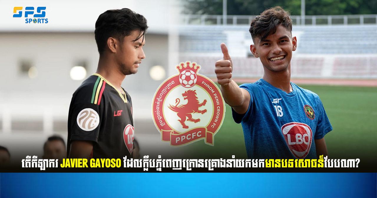 តើកីឡាករ Javier Gayoso ដែលក្លឹបភ្នំពេញក្រោនគ្រោងនាំយកមកមានបទសោធន៍បែបណា?