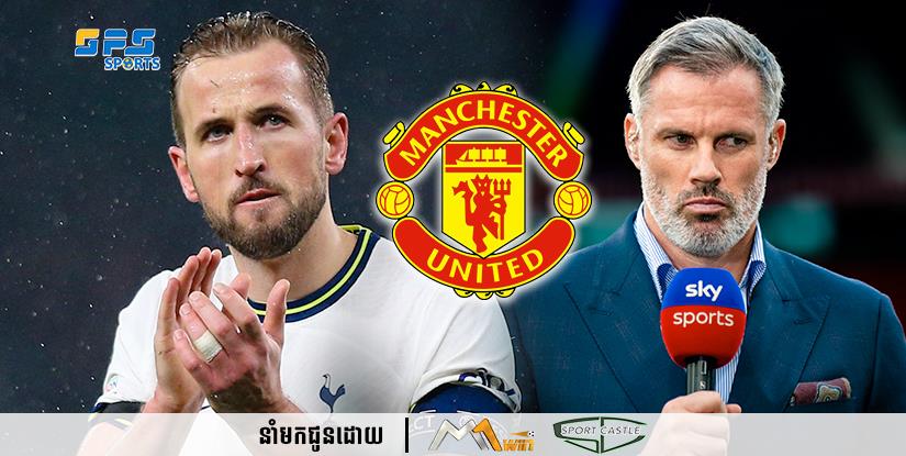 អតីតកីឡាករហង្សក្រហម Jamie Carragher  បាននិយាយថាកន្លែងតែមួយគត់ដែល Harry Kane អាចទៅបានគឺ Manchester United 